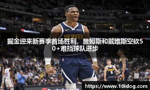 掘金迎来新赛季首场胜利，詹姆斯和戴维斯空砍50+难挡球队进步